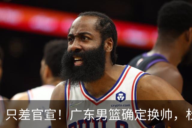 只差官宣！广东男篮确定换帅，杜锋正式下课，外籍教练团队即将加盟