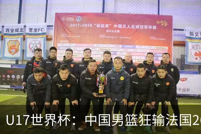 U17世界杯：中国男篮狂输法国26分无缘八强 刘玄昱20+7张子一7中7